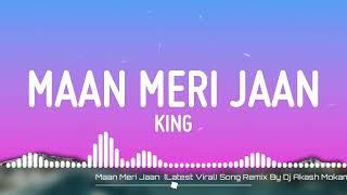 Maan Meri Jaan  (Latest Viral) Song Remix By Dj Akash Mokama