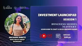 INVESTMENT LAUNCHPAD | SESSION 1: BUSINESS MODEL MASTERY