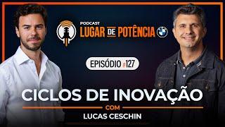 Ciclos de Inovação - com Lucas Ceschin | Lugar de Potência #127