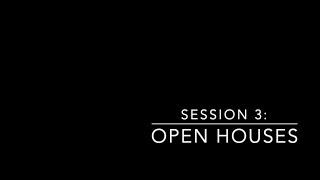 Session 3: Open Houses