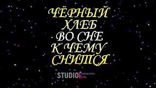 ЧЁРНЫЙ ХЛЕБ ВО СНЕ, К ЧЕМУ СНИТСЯ ~ ТОЛКОВАТЕЛЬ СНОВ. СОННИК.