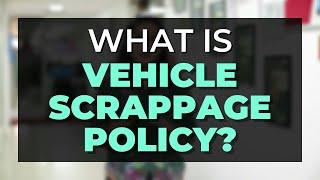 Explained: Vehicle Scrappage Policy