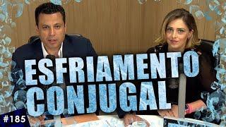 #185 ESFRIAMENTO CONJUGAL: 3 coisas que causam, e o que fazer