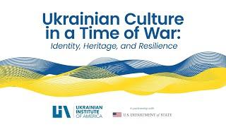 Ukrainian Culture in a Time of War: Identity, Heritage, and Resilience