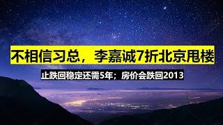 习总要促进房价止跌回稳；李嘉诚立马7.6折北京甩房；清华管清友：房价还要跌回到13年；越来越多开发商和当局唱反调。