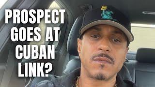 Prospect GOES AT Cuban Link? "This  Solid At Doing NOTHING"