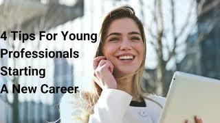 4 Tips For Young Professionals Starting A New Career