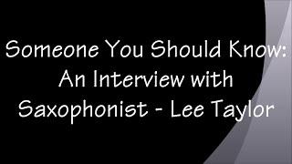 Someone You Should Know: An Interview With Saxophonist - Lee Taylor