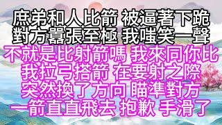 庶弟和人比箭，被逼著下跪，對方囂張至極，我嗤笑一聲，不就是比射箭嗎，我來同你比，我拉弓搭箭，在要射之際，突然換了方向，瞄準對方，一箭直直飛去，抱歉，手滑了【幸福人生】#為人處世#生活經驗#情感故事