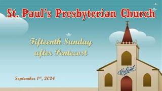 September 1st, 2024 - Fifteenth Sunday after Pentecost - St. Paul's Presbyterian Church.