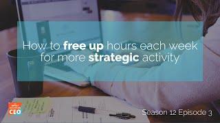 S12E03 - How to free up hours each week for more strategic activity