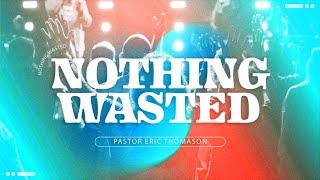 Nothing Wasted — Pastor Eric Thomason