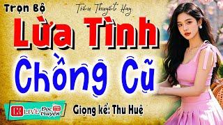 Nghe hay quá quên ngủ trưa: " LỪA TÌNH CHỒNG CŨ " - Full Truyện thực tế việt nam có thật 2025