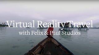 Virtual Reality Travel with Felix & Paul Studios