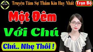 [ Trọn Bộ ] Một Đêm Với Chú - Truyện Tâm Sự Thầm Kín Hay Nhất - Mc Tú Anh