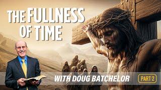 The Fullness of Time - Part 2 - Doug Batchelor