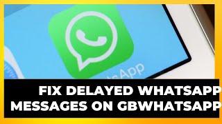 Fix Delayed WhatsApp Messages on GBWhatsAp