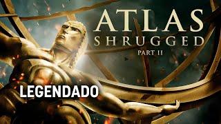 A revolta de Atlas - Filme Legendado - Parte 2 (The Atlas Shrugged Film)