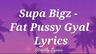 Supa Bigz - Fat Pussy Gyal Lyrics