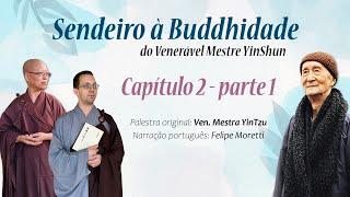 Cap2Pt1 - Sendeiro à Buddhidade de Ven. Mestre Yin Shun - Palestra original de Ven. Mestra Yintzu