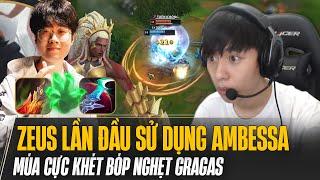 ZEUS LẦN ĐẦU SỬ DỤNG AMBESSA NHƯNG VẪN MÚA CỰC KHÉT BÓP NGHẸT GRAGAS ĐƯỜNG TRÊN HOT META