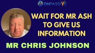 #ONPASSIVE||WAIT FOR MR ASH TO GIVE US INFORMATION||@ChrisJohnsonHEYHEYHEYHEY #nagmatabassum
