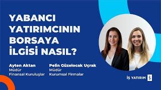 YABANCI YATIRIMCININ BORSAYA İLGİSİ NASIL? - AYTEN AKTAN, PELİN GÜZELOCAK UÇRAK