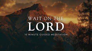 WAIT On the Lord - 10 Minute Christian Meditation