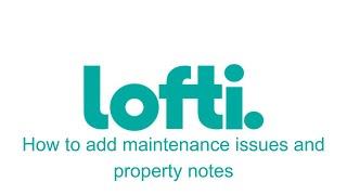 How to add maintenance issues and property notes using lofti