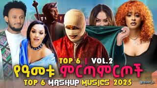  የተመረጡ ቀውጢ Vol.2 | TOP 6  New Ethiopian Music Mashup 2025 Latest Hit Songs