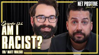 Am I Racist? (w/ Matt Walsh) | Net Positive with John Crist