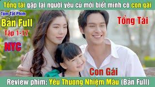 Review Phim: Tổng tài gặp lại người yêu cũ mới biết mình có con gái | Yêu Thương Nhiệm Màu(Bản Full)