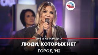 Город 312 - Люди, Которых Нет (LIVE @ Авторадио)