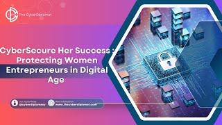 CyberSecure Her Success: Protecting Women Entrepreneurs in the Digital Age
