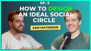 Sam Matheson On How To Design An Ideal Social Circle - Selle Talks Ep. 5