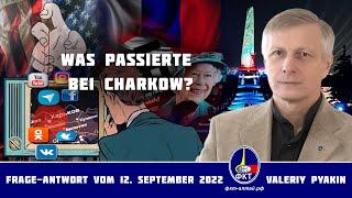 Was passierte bei Charkow? (Valeriy Pyakin 2022.09.12)