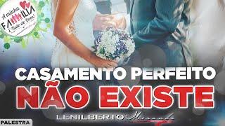 Não Existe Casamento Perfeito! - Pr  Lenilberto Miranda