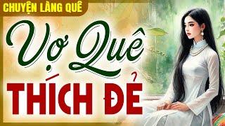 Chuyện làng quê 2025: Vợ Quê Thích Đẻ trọn bộ - Đọc truyện đêm khuya mới nhất