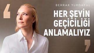 Geçiciliği anlamak, şimdiki anın değerini anlamaktır. | Berrak Yurdakul