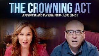 "The Crowning Act: Exposing Satan's Personation of Jesus Christ" (Full Film)