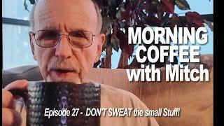 MORNING COFFEE with Mitch E27 - DON'T SWEAT the small Stuff!