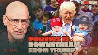 Ep. 1216 - Politics Is Downstream from Trump