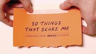 10 Things That Scare Me Podcast, New From WNYC Studios