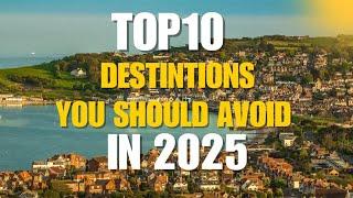 Top 10 Destinations You Should Avoid in 2025: Travel Insights