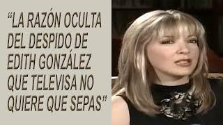 La verdadera razón por la que Edith González fue despedida de Televisa