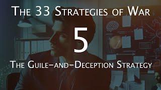 The 33 Strategies of War - 5. The Guile-and-Deception Strategy