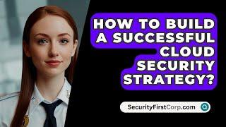 How To Build A Successful Cloud Security Strategy? - SecurityFirstCorp.com