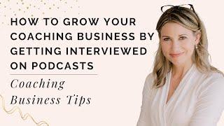 How To Grow Your Coaching Business By Getting Interviewed On Podcasts