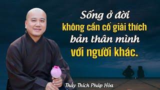 Sống ở đời không cần cố giải thích bản thân mình với người khác - Thầy Thích Pháp Hòa