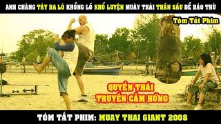 [Review Phim] Anh Chàng TÂY BA LÔ Khổng Lồ Khổ Luyện Muây Thái Thần Sầu Để Báo Thù | Muay Thai Giant